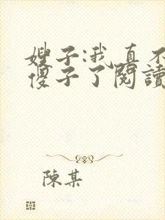 嫂子:我真不是傻子了阅读全