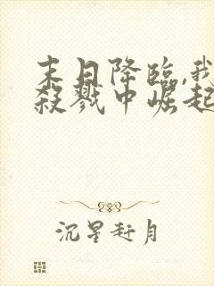 末日降临,我从杀戮中崛起连载中