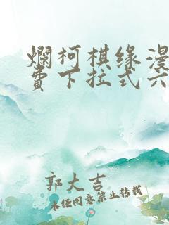 烂柯棋缘漫画免费下拉式六漫画