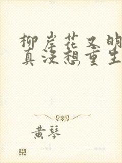 柳岸花又明 我真没想重生啊