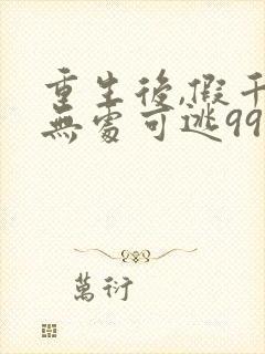 重生后,假千金无处可逃99集