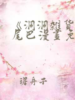 《洞洞杂货铺》尾巴漫画免费观看