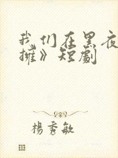 我们在黑夜中相拥》短剧