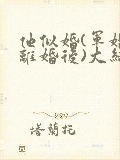 他似婚(军婚 离婚后)大结局笔趣阁