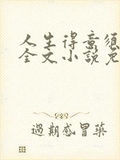 人生得意须纵欢全文小说免费阅读笔趣阁