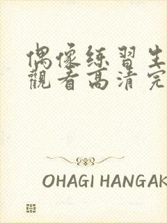 偶像练习生免费观看高清完整版