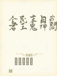 全民末日我病毒君王鬼神阎罗免费全集