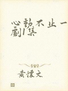 心动不止一刻短剧1集