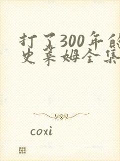 打了300年的史莱姆全集免费在线观看