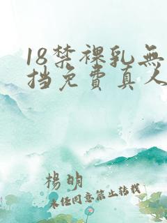 18禁裸乳无遮挡免费真人视频