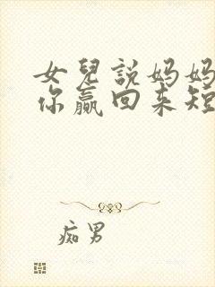 女儿说妈妈我陪你赢回来短剧