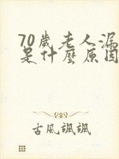 70岁老人漏尿是什么原因