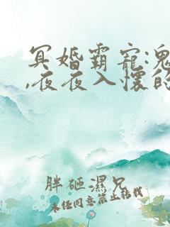 冥婚霸宠:鬼夫,夜夜入怀的最新章节更