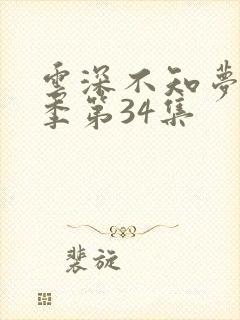 云深不知梦第2季第34集