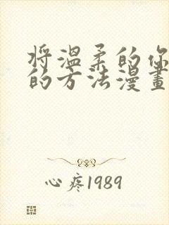 将温柔的你守护的方法漫画免费下拉式