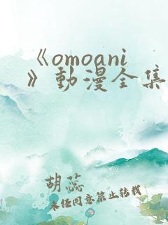 《omoani》动漫全集免费观看