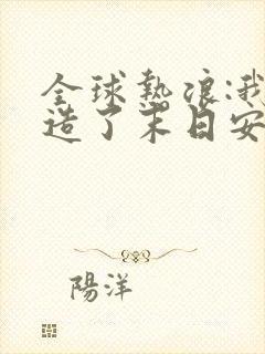 全球热浪:我打造了末日安全屋