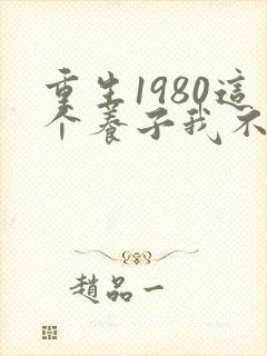 重生1980这个养子我不当了电视剧
