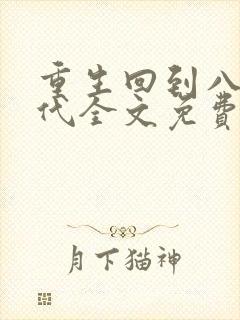 重生回到八零年代全文免费阅读