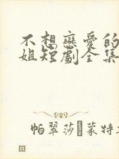 不想恋爱的千小姐短剧全集免费播放