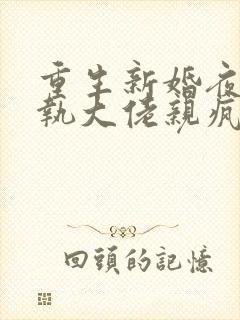 重生新婚夜被偏执大佬亲疯了全集