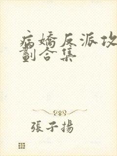 病娇反派攻略计划合集