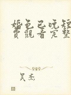 婚色已晚短剧免费观看完整版