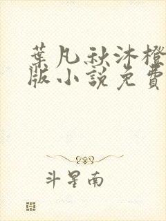 叶凡秋沐橙完整版小说免费阅读