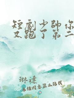 短剧少帅你老婆又跑了第二季