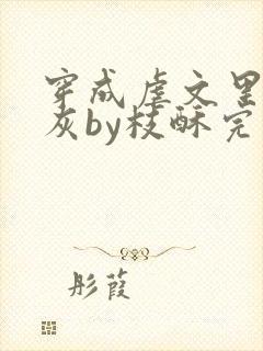 穿成虐文里的炮灰by枝酥完结了吗