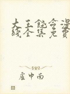 大王饶命漫画在线全集免费阅读下拉