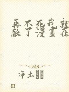 再不死我就真无敌了漫画在线观看