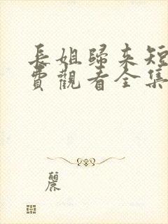 长姐归来短剧免费观看全集高清版