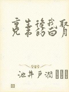 重生后我取了好兄弟的白月光