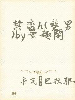 禁脔h(双男主)by笔趣阁