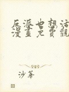 反派也想活下去漫画免费观看下拉式最新章节