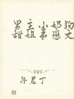 男主小奶狗撒娇甜姐弟恋文