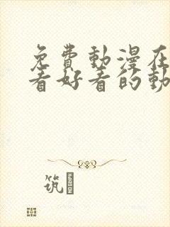 免费动漫在线观看好看的动漫番剧推荐