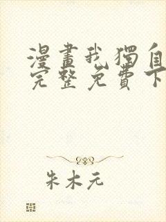 漫画我独自升级完整免费下拉式观看