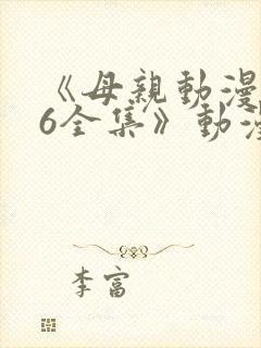 《母亲动漫1~6全集》动漫