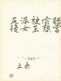 反派被偷听心声后女主想当我后宫