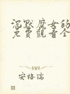 沉默魔女的秘密免费观看全集简体中文