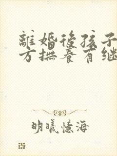 离婚后孩子归对方抚养有继承权么