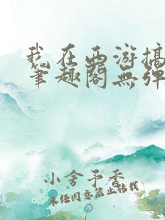 我在西游搞搞姬笔趣阁无弹窗免费阅读