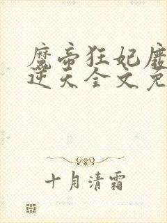 魔帝狂妃废柴要逆天全文免费