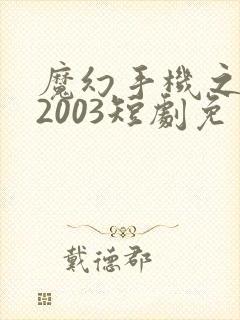 魔幻手机之重回2003短剧免费版