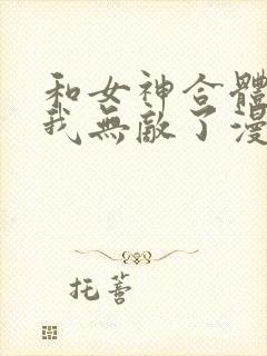 和女神合体后的我无敌了漫画免费阅读