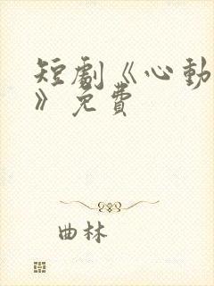 短剧《心动之约》免费