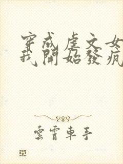 穿成虐文女主后我开始发疯