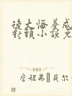 后大悔养成系死对头小说免费阅读